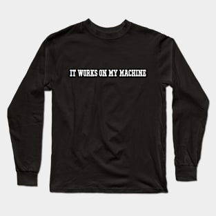 It Works On My Machine Funny Programmer Excuse Long Sleeve T-Shirt